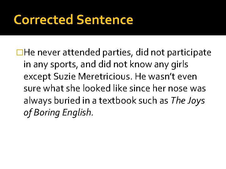 Corrected Sentence �He never attended parties, did not participate in any sports, and did