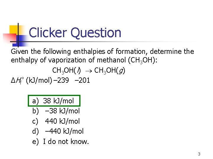 Clicker Question Given the following enthalpies of formation, determine the enthalpy of vaporization of