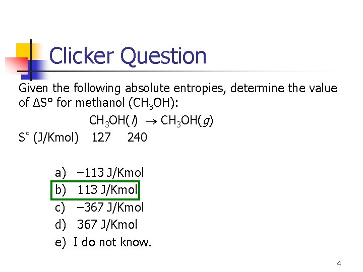 Clicker Question Given the following absolute entropies, determine the value of ΔS° for methanol