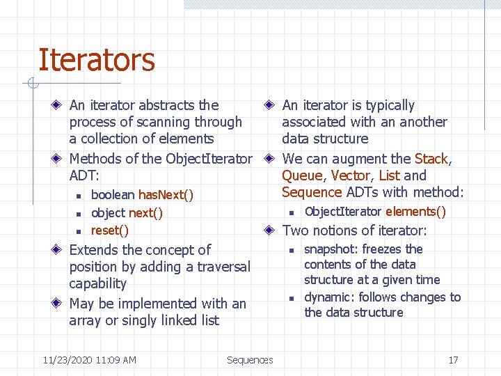 Iterators An iterator abstracts the process of scanning through a collection of elements Methods