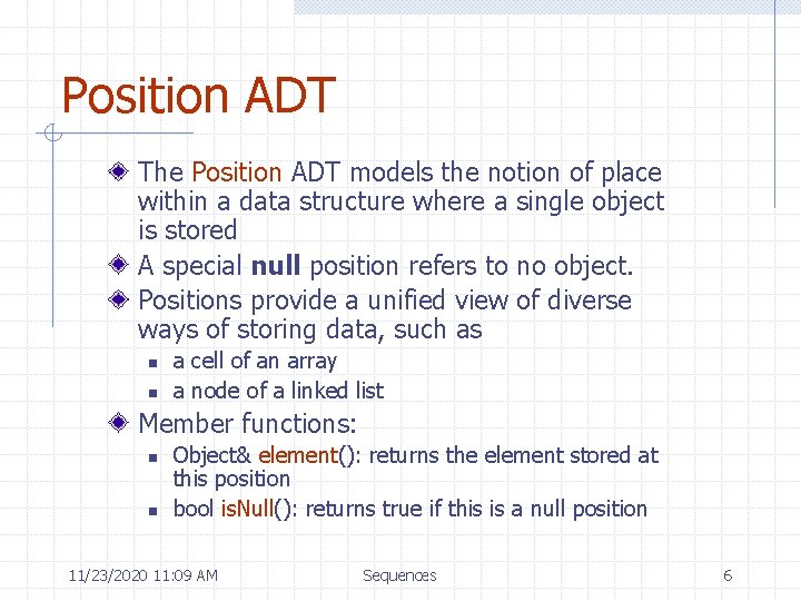 Position ADT The Position ADT models the notion of place within a data structure