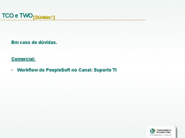 TCO e TWO[ Dúvidas ! ] Em caso de dúvidas. Comercial: • Workflow do