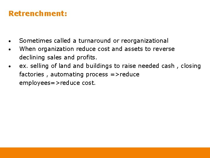 Retrenchment: • • • Sometimes called a turnaround or reorganizational When organization reduce cost