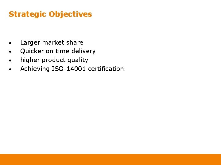 Strategic Objectives • • Larger market share Quicker on time delivery higher product quality