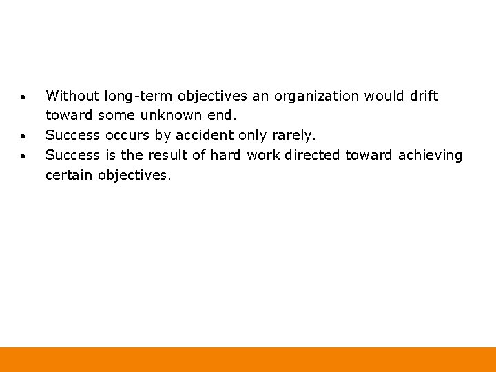  • • • Without long-term objectives an organization would drift toward some unknown