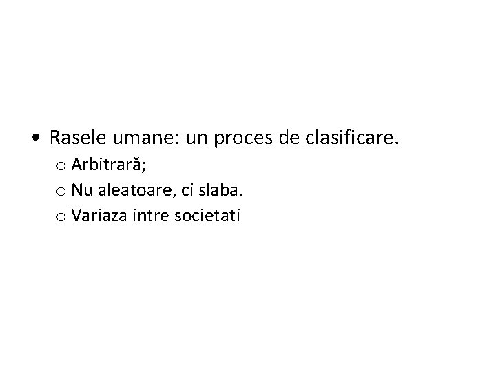  • Rasele umane: un proces de clasificare. o Arbitrară; o Nu aleatoare, ci