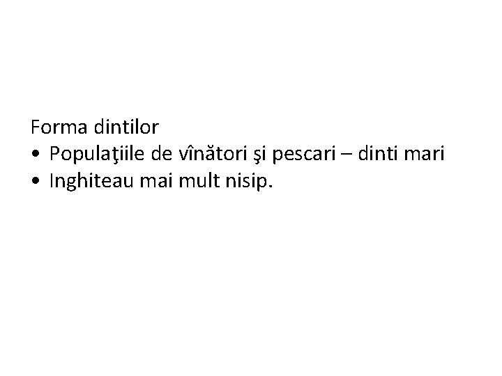 Forma dintilor • Populaţiile de vînători şi pescari – dinti mari • Inghiteau mai