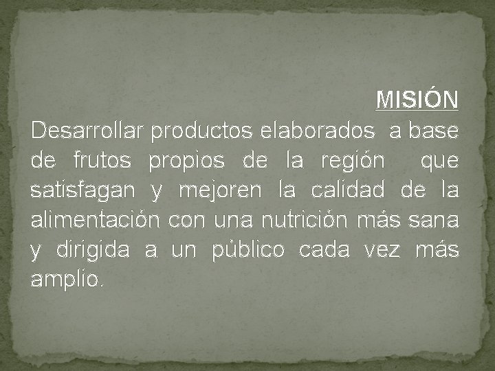 MISIÓN Desarrollar productos elaborados a base de frutos propios de la región que MISIÓN Desarrollar productos elaborados a base de frutos propios de la región que