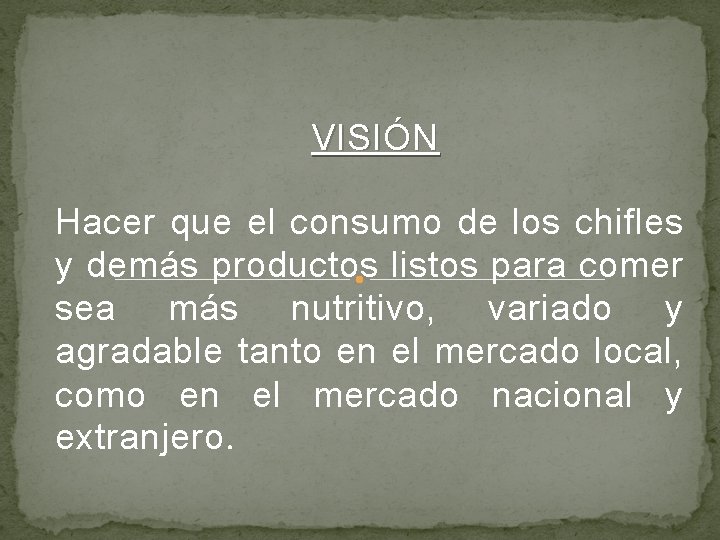 VISIÓN Hacer que el consumo de los chifles y demás productos listos para comer VISIÓN Hacer que el consumo de los chifles y demás productos listos para comer