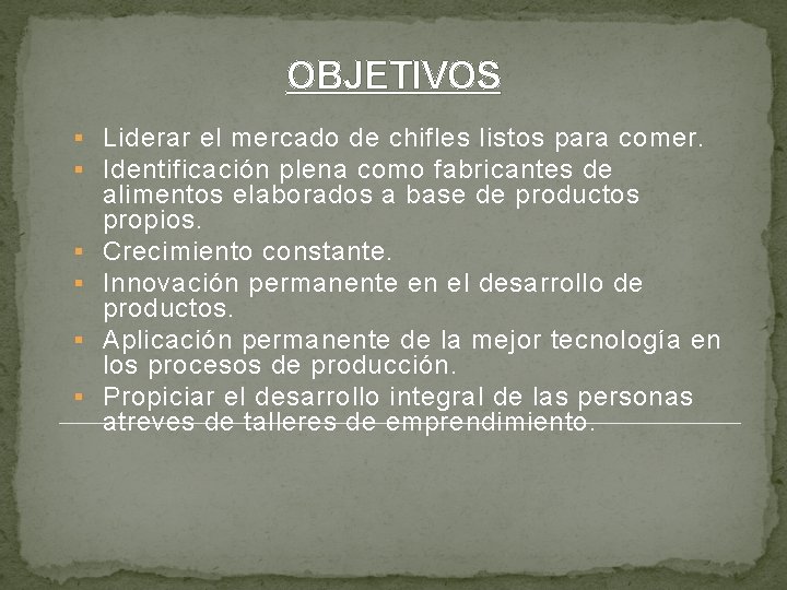 OBJETIVOS § Liderar el mercado de chifles listos para comer. § Identificación plena como OBJETIVOS § Liderar el mercado de chifles listos para comer. § Identificación plena como