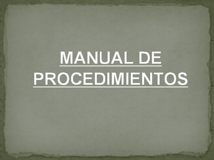 MANUAL DE PROCEDIMIENTOS MANUAL DE PROCEDIMIENTOS