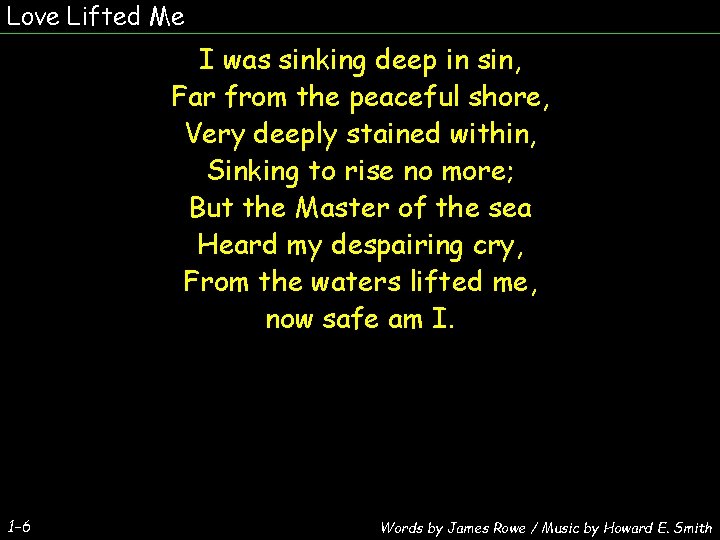 Love Lifted Me I was sinking deep in sin, Far from the peaceful shore,