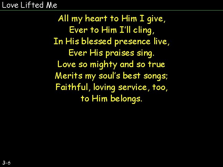 Love Lifted Me All my heart to Him I give, Ever to Him I’ll