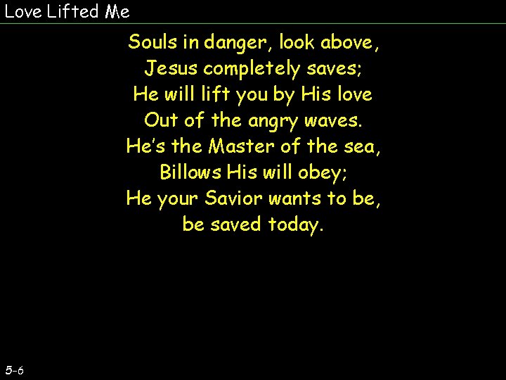 Love Lifted Me Souls in danger, look above, Jesus completely saves; He will lift