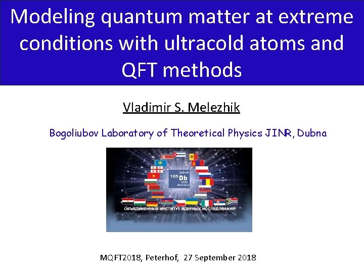 Modeling quantum matter at extreme conditions with ultracold atoms and QFT methods Vladimir S.