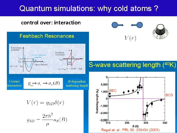 Quantum simulations: why cold atoms ? control over: interaction 