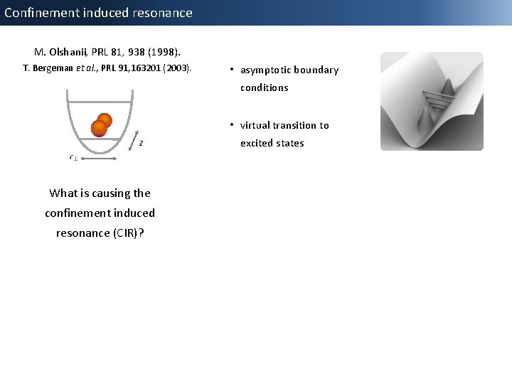 Confinement induced resonance M. Olshanii, PRL 81, 938 (1998). T. Bergeman et al. ,