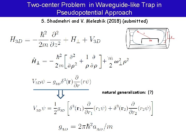 Two-center Problem in Waveguide-like Trap in Pseudopotential Approach S. Shadmehri and V. Melezhik (2018)