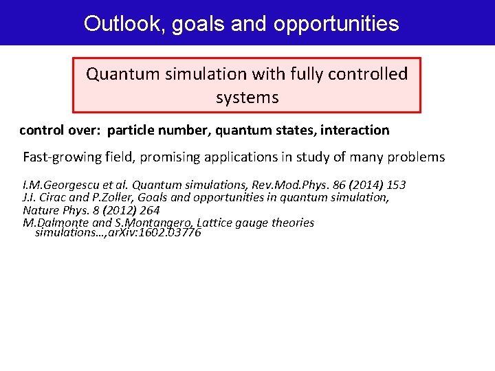 Outlook, goals and opportunities Quantum simulation with fully controlled systems control over: particle number,