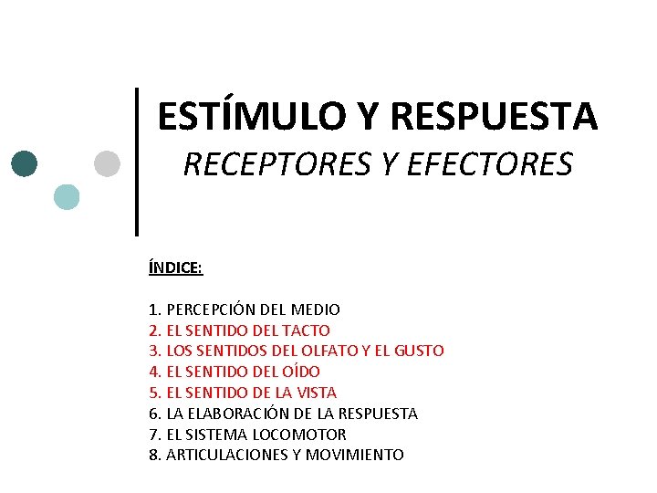ESTÍMULO Y RESPUESTA RECEPTORES Y EFECTORES ÍNDICE: 1. PERCEPCIÓN DEL MEDIO 2. EL SENTIDO ESTÍMULO Y RESPUESTA RECEPTORES Y EFECTORES ÍNDICE: 1. PERCEPCIÓN DEL MEDIO 2. EL SENTIDO