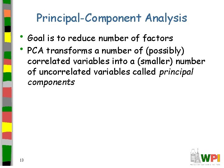 Principal-Component Analysis • Goal is to reduce number of factors • PCA transforms a