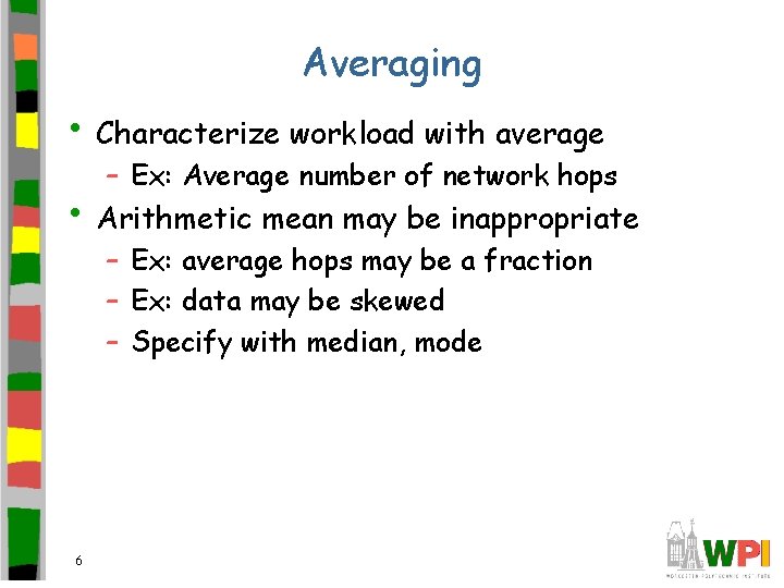 Averaging • Characterize workload with average – Ex: Average number of network hops •