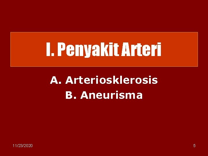 I. Penyakit Arteri A. Arteriosklerosis B. Aneurisma 11/23/2020 5 