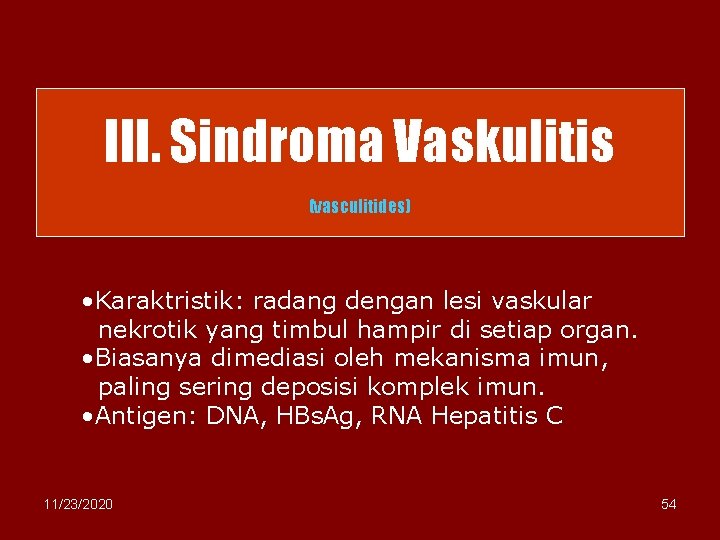 III. Sindroma Vaskulitis (vasculitides) • Karaktristik: radang dengan lesi vaskular nekrotik yang timbul hampir