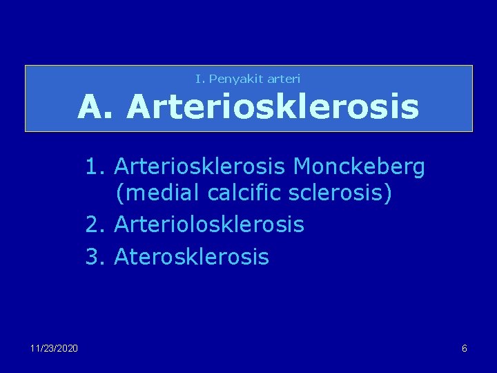 I. Penyakit arteri A. Arteriosklerosis 1. Arteriosklerosis Monckeberg (medial calcific sclerosis) 2. Arteriolosklerosis 3.