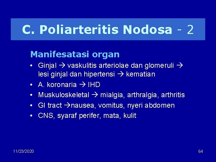 C. Poliarteritis Nodosa - 2 Manifesatasi organ • Ginjal vaskulitis arteriolae dan glomeruli lesi