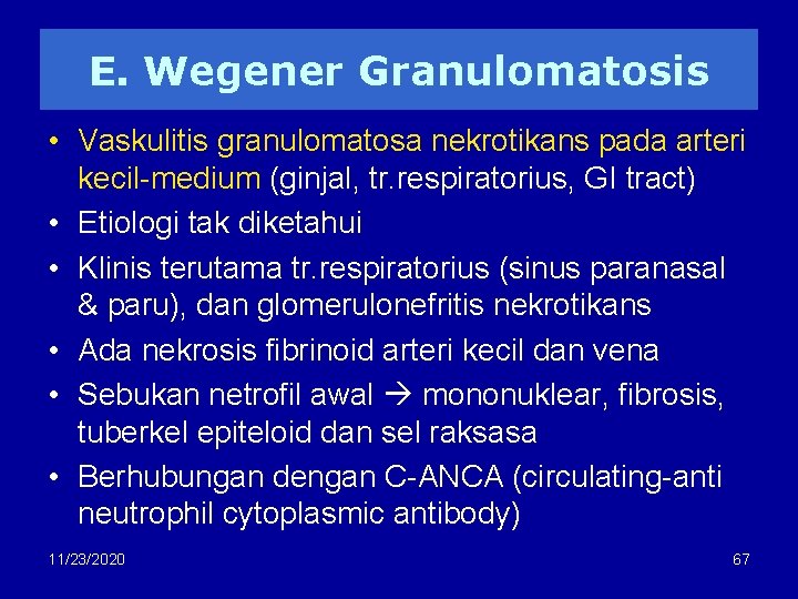 E. Wegener Granulomatosis • Vaskulitis granulomatosa nekrotikans pada arteri kecil-medium (ginjal, tr. respiratorius, GI