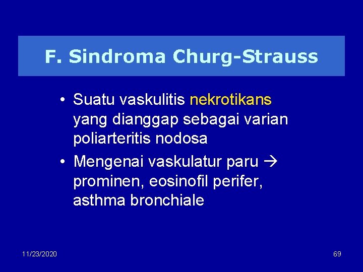 F. Sindroma Churg-Strauss • Suatu vaskulitis nekrotikans yang dianggap sebagai varian poliarteritis nodosa •