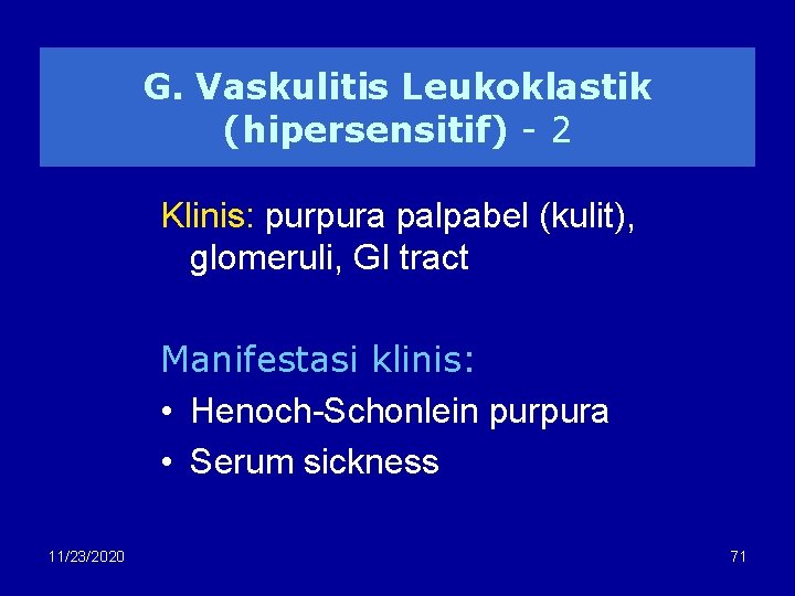 G. Vaskulitis Leukoklastik (hipersensitif) - 2 Klinis: purpura palpabel (kulit), glomeruli, GI tract Manifestasi