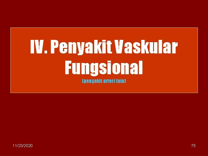 IV. Penyakit Vaskular Fungsional (penyakit arteri lain) 11/23/2020 75 