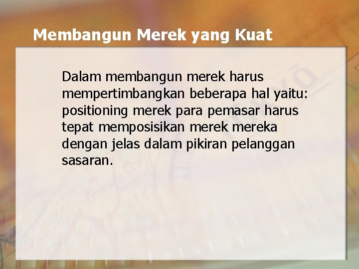 Membangun Merek yang Kuat Dalam membangun merek harus mempertimbangkan beberapa hal yaitu: positioning merek