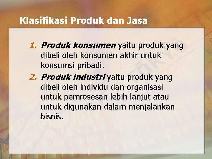 Klasifikasi Produk dan Jasa 1. Produk konsumen yaitu produk yang dibeli oleh konsumen akhir