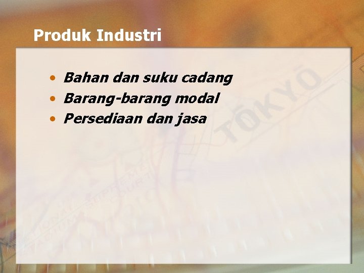 Produk Industri • Bahan dan suku cadang • Barang-barang modal • Persediaan dan jasa