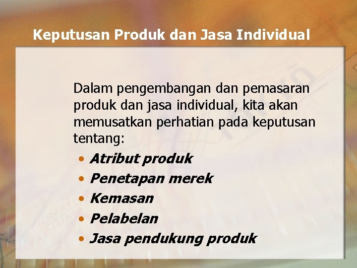 Keputusan Produk dan Jasa Individual Dalam pengembangan dan pemasaran produk dan jasa individual, kita