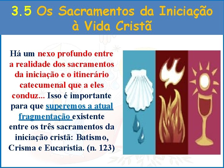 3. 5 Os Sacramentos da Iniciação à Vida Cristã Há um nexo profundo entre
