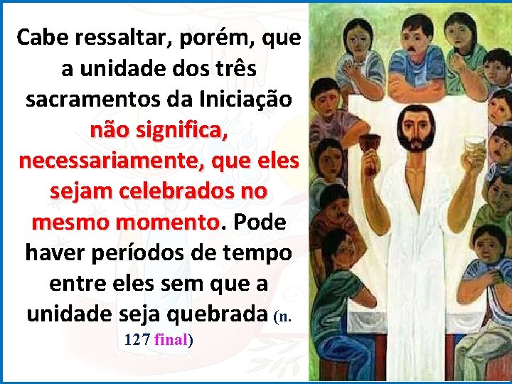 Cabe ressaltar, porém, que a unidade dos três sacramentos da Iniciação não significa, necessariamente,