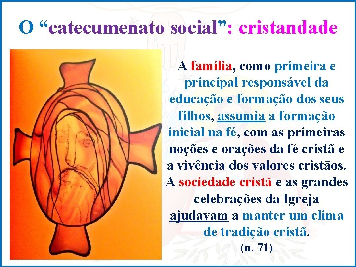 O “catecumenato social”: cristandade A família, como primeira e principal responsável da educação e