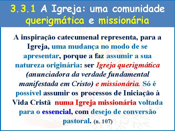 3. 3. 1 A Igreja: uma comunidade querigmática e missionária A inspiração catecumenal representa,