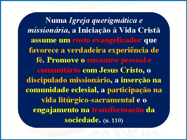 Numa Igreja querigmática e missionária, a Iniciação à Vida Cristã assume um rosto evangelizador