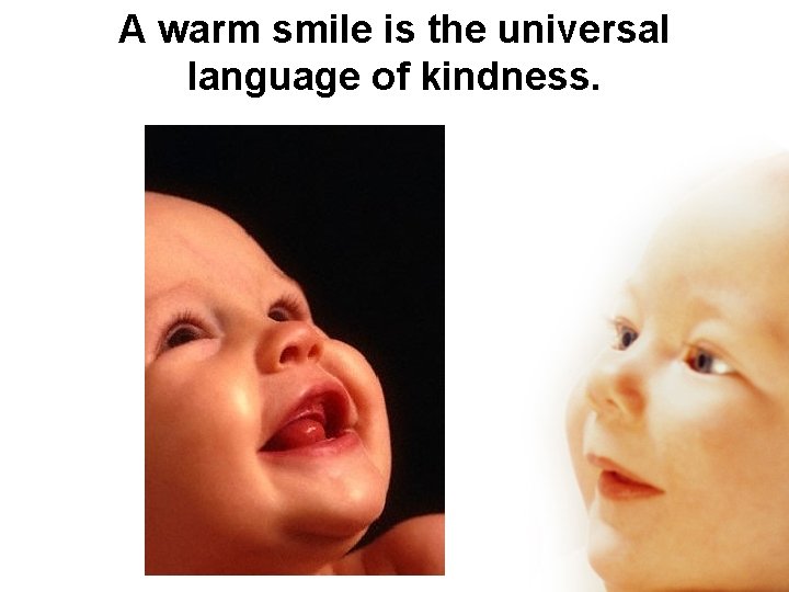 A warm smile is the universal language of kindness. 