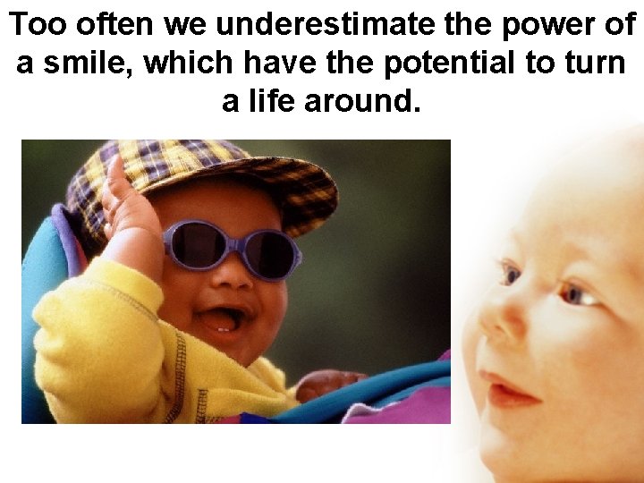 Too often we underestimate the power of a smile, which have the potential to