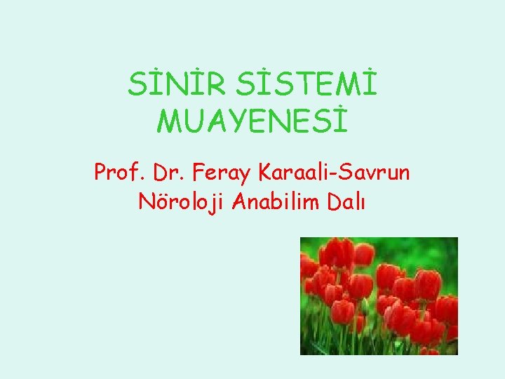SİNİR SİSTEMİ MUAYENESİ Prof. Dr. Feray Karaali-Savrun Nöroloji Anabilim Dalı 