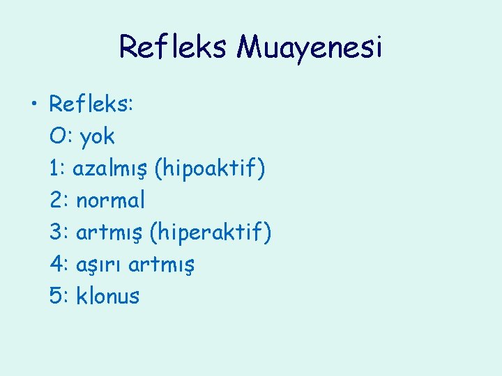 Refleks Muayenesi • Refleks: O: yok 1: azalmış (hipoaktif) 2: normal 3: artmış (hiperaktif)