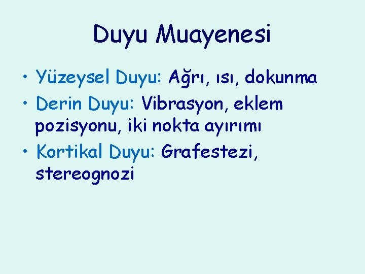 Duyu Muayenesi • Yüzeysel Duyu: Ağrı, ısı, dokunma • Derin Duyu: Vibrasyon, eklem pozisyonu,