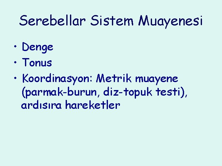 Serebellar Sistem Muayenesi • Denge • Tonus • Koordinasyon: Metrik muayene (parmak-burun, diz-topuk testi),