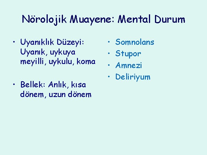 Nörolojik Muayene: Mental Durum • Uyanıklık Düzeyi: Uyanık, uykuya meyilli, uykulu, koma • Bellek: